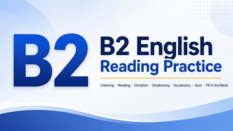 B2 English Reading Practice: Listening, Reading, Shadowing, Vocabulary and Quizzes